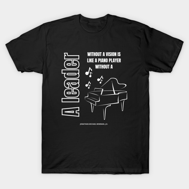 A Leader Without A Vision Is Like a Piano Player Without A Piano T-Shirt by Clear Picture Leadership Designs